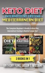 Keto Diet + Intermittent Fasting + Mediterranean Diet - 3 Books in 1: The Complete Beginner's Bundle to Keto Diet, Intermittent 