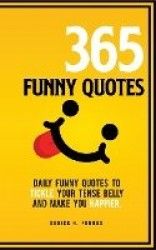 365 Funny Quotes - Daily Funny Quotes to Tickle Your Tense Belly and Make You Happier