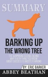 Summary of Barking up the Wrong Tree - The Surprising Science Behind Why Everything You Know About Success Is (Mostly) Wrong by 