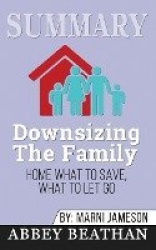 Summary of Downsizing The Family Home - What to Save, What to Let Go by Marni Jameson