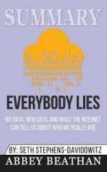 Summary of Everybody Lies - Big Data, New Data, and What the Internet Can Tell Us About Who We Really Are by Seth Stephens-David