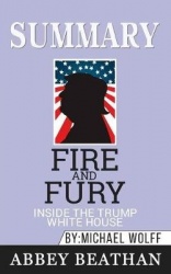 Summary of Fire and Fury - Inside the Trump White House by Michael Wolff