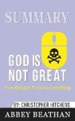 Summary of God Is Not Great - How Religion Poisons Everything by Christopher Hitchens