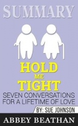 Summary of Hold Me Tight - Seven Conversations for a Lifetime of Love by Sue Johnson