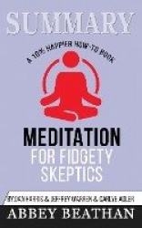 Summary of Meditation for Fidgety Skeptics - A 10% Happier How-to Book by Dan Harris