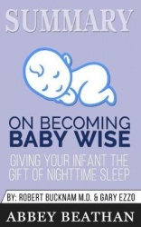 Summary of On Becoming Baby Wise - Giving Your Infant the Gift of Nighttime Sleep by Gary Ezzo & Robert Bucknam MD