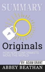 Summary of Originals - How Non-Conformists Move the World by Adam Grant