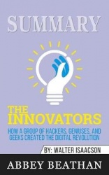 Summary of The Innovators - How a Group of Hackers, Geniuses, and Geeks Created the Digital Revolution by Walter Isaacson