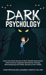 Dark Psychology - Learn the Dark Secrets of NLP, Stealth Persuasion, Mind Control, Cognitive Behavioral Therapy, Brainwashing an