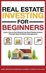 Real Estate Investing for Beginners - Learn How to Get Started and Earn Passive Income Through Wise Property Management