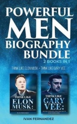 Powerful Men Biography Bundle - 2 Books in 1: Think Like Elon Musk + Think Like Gary Vee