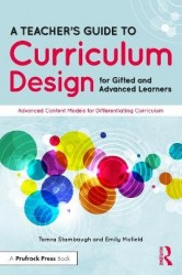 A Teacher's Guide to Curriculum Design for Gifted and Advanced Learners - Advanced Content Models for Differentiating Curriculum