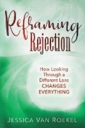 Reframing Rejection - How Looking Through a Different Lens Changes Everything