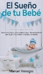 El Sueño de tu Bebé: Descubre Cómo Ayudar a tu Bebé Dormir Placenteramente para Lograr un Desarrollo Saludable y Completo