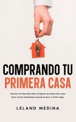 Comprando tu Primera Casa - Descubre los Pasos Esenciales y Preguntas que Debes Hacer para Evitar Errores Catastróficos antes de