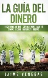 La Guia del Dinero - 2 Libros en 1 - Como Administrar tu Dinero y Como Invertir tu Dinero