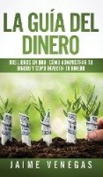 La Guia del Dinero - 2 Libros en 1 - Como Administrar tu Dinero y Como Invertir tu Dinero