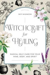 Witchcraft for Healing - Radical Self-Care for Your Mind, Body, and Spirit