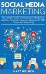 Social Media Marketing - The Ultimate Guide to Personal Branding Using YouTube, Facebook, Instagram, Blogging for SEO, Twitter, 