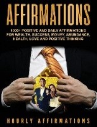 Affirmations - 1000+ Positive and Daily Affirmations for Wealth, Success, Money, Abundance, Health, Love and Positive Thinking