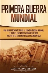 Primera guerra mundial - Una guía fascinante sobre la primera guerra mundial y cómo el tratado de Versalles de 1919 influyó en e