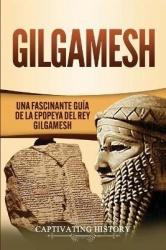 Gilgamesh - Una Fascinante Guía de la Epopeya del rey Gilgamesh