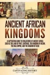 Ancient African Kingdoms - A Captivating Guide to Civilizations of Ancient Africa Such as the Land of Punt, Carthage, the Kingdo