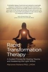 Rapid Transformation Therapy - A Guided Process for Healing Trauma and Awakening the Light Within