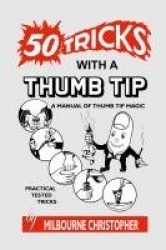 Fifty Tricks With A Thumb Tip - A Manual of Thumb Tip Magic