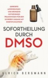 Sofortheilung durch DMSO - Erprobte Anwendungen und dringend notwendiges Praxiswissen für den sicheren Umgang mit Dimethylsulfox