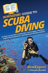 HowExpert Guide to Scuba Diving - 101 Tips to Learn How to Scuba Dive, Get Certified, Find Gear, Explore Top Destinations, and E