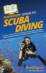 HowExpert Guide to Scuba Diving - 101 Tips to Learn How to Scuba Dive, Get Certified, Find Gear, Explore Top Destinations, and E