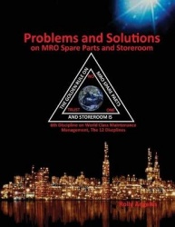 Problems and Solutions on MRO Spare Parts and Storeroom - 6th Discipline on World Class Maintenance, The 12 Disciplines