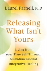 Releasing What Isn't Yours - Living from Your True Self Through Multidimensional Integrative Healing