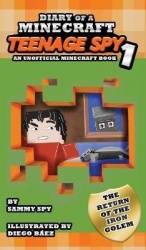 Diary Of A Minecraft Teenage Spy - Book 1: The Return Of The Iron Golem (An Unofficial Minecraft Book)