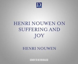Henri Nouwen on Suffering and Joy