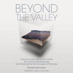 Beyond the Valley - How Innovators Around the World Are Overcoming Inequality and Creating the Technologies of Tomorrow