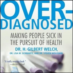 Overdiagnosed - Making People Sick in Pursuit of Health