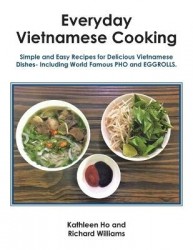 Everyday Vietnamese Cooking - Simple and Easy Recipes for Delicious Vietnamese Dishes- Including World Famous Pho and Eggrolls.