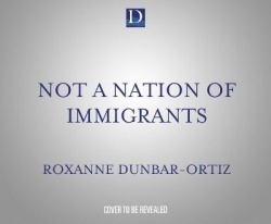Not a Nation of Immigrants: Settler Colonialism, White Supremacy, and a History of Erasure and Exclusion