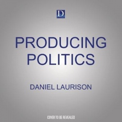 Producing Politics: Inside the Exclusive Campaign World Where the Privileged Few Shape Politics for All of Us