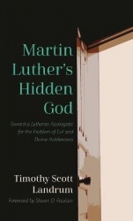 Martin Luther's Hidden God - Toward a Lutheran Apologetic for the Problem of Evil and Divine Hiddenness