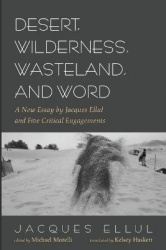Desert, Wilderness, Wasteland, and Word - A New Essay by Jacques Ellul and Five Critical Engagements