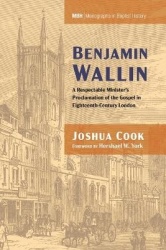 Benjamin Wallin - A Respectable Minister's Proclamation of the Gospel in Eighteenth-Century London