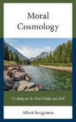 Moral Cosmology - On Being in the World Fully and Well