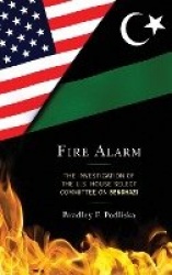 Fire Alarm - The Investigation of the U.S. House Select Committee on Benghazi