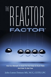 The Reactor Factor - How Our Attempts to Avoid the Past Keep Us Stuck There and How to Get Free