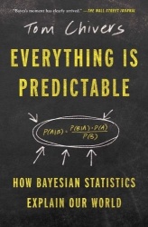 Everything Is Predictable - How Bayesian Statistics Explain Our World