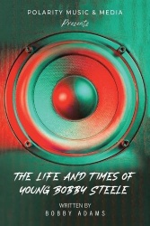 Polarity Music & Media Presents - The Life and Times of Young Bobby Steele