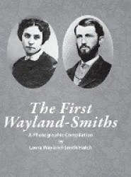 The First Wayland-Smith Family - A Photographic Compilation